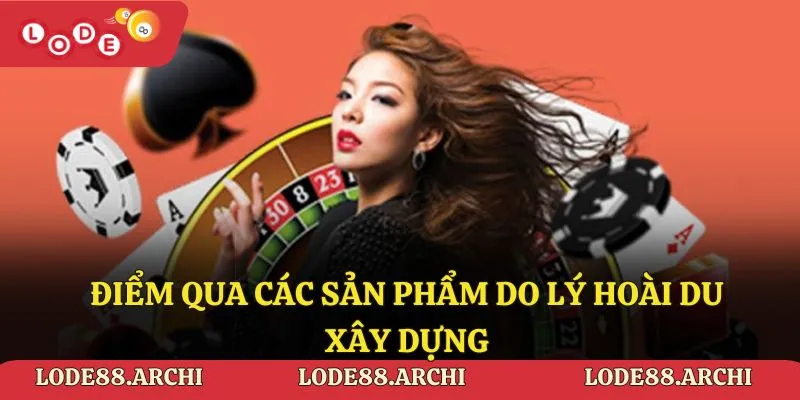 Điểm qua các sản phẩm do Lý Hoài Du xây dựng