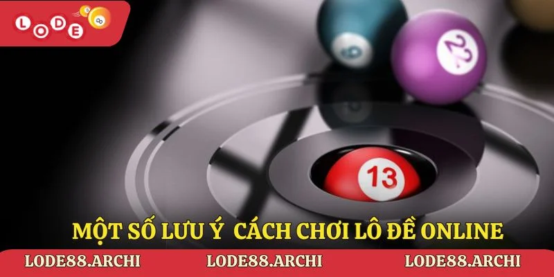 Một số lưu ý khi sử dụng cách chơi lô đề online 